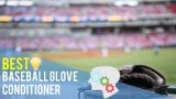 Best Baseball Glove Conditioner